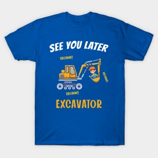 See You Later Excavator T-Shirt